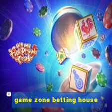 game zone betting house